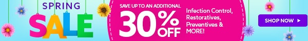 Spring Sale - Save up to an Additional 30% OFF Infection Control, Restoratives, Preventives & More!